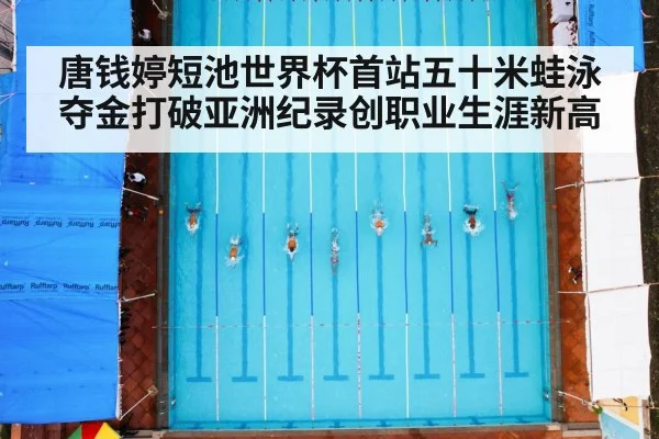 唐钱婷短池世界杯首站五十米蛙泳夺金打破亚洲纪录创职业生涯新高